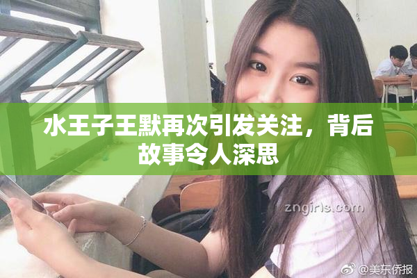 水王子王默再次引发关注，背后故事令人深思