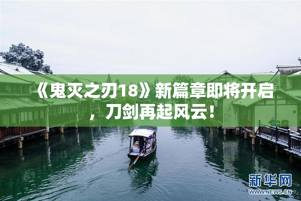 《鬼灭之刃18》新篇章即将开启，刀剑再起风云！