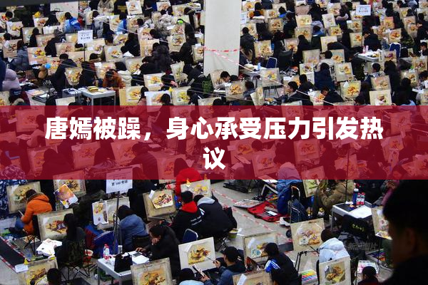 唐嫣被躁，身心承受压力引发热议