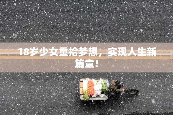 18岁少女重拾梦想，实现人生新篇章！