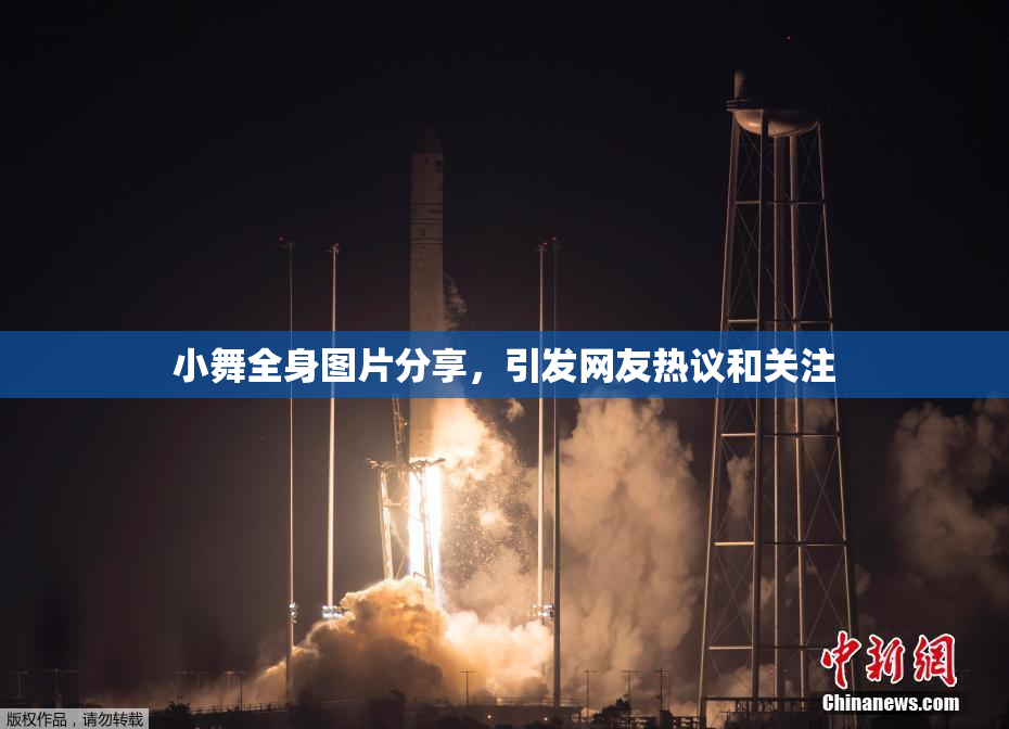 小舞全身图片分享，引发网友热议和关注