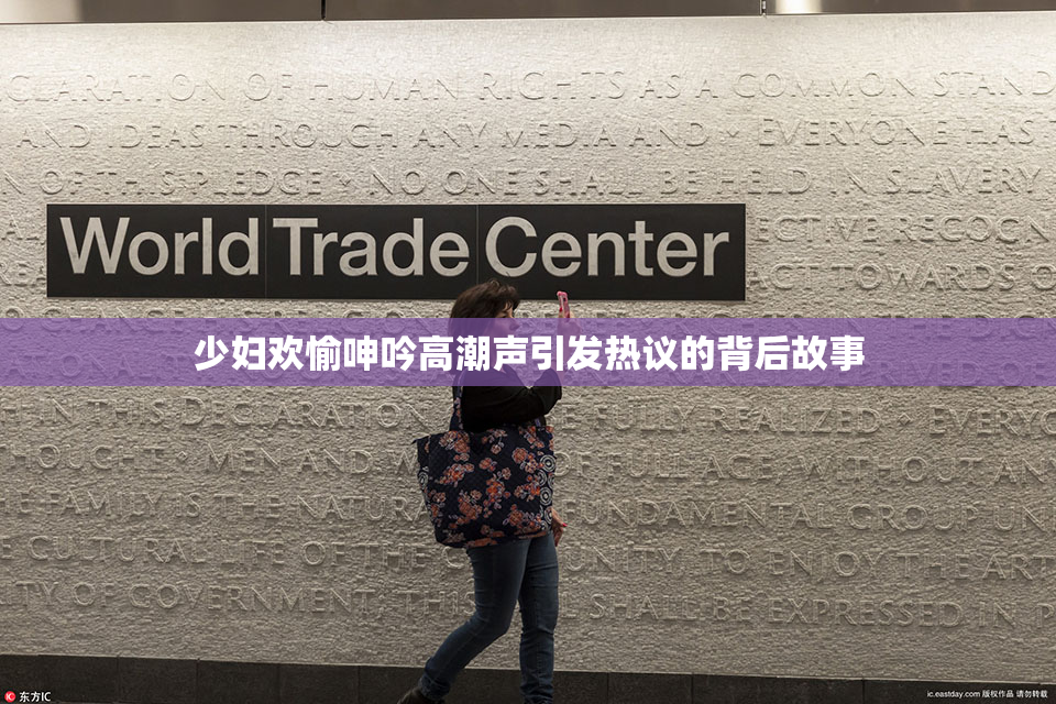 少妇欢愉呻吟高潮声引发热议的背后故事
