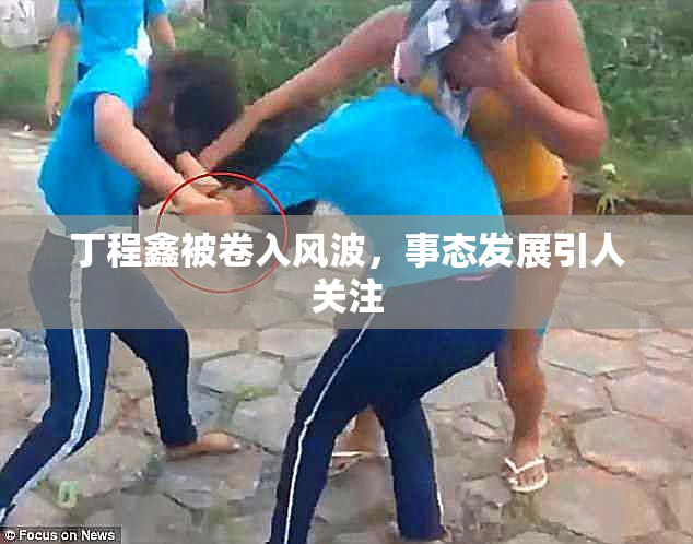 丁程鑫被卷入风波，事态发展引人关注