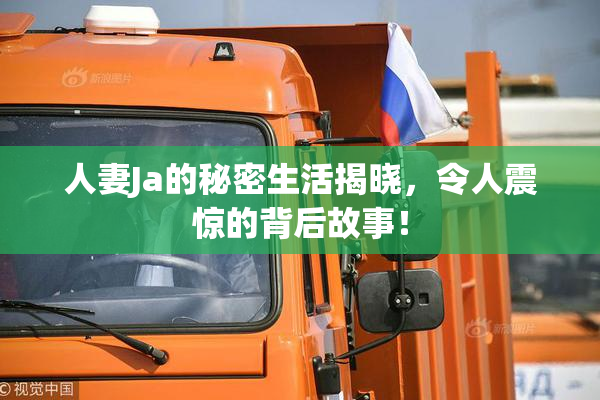 人妻Ja的秘密生活揭晓，令人震惊的背后故事！