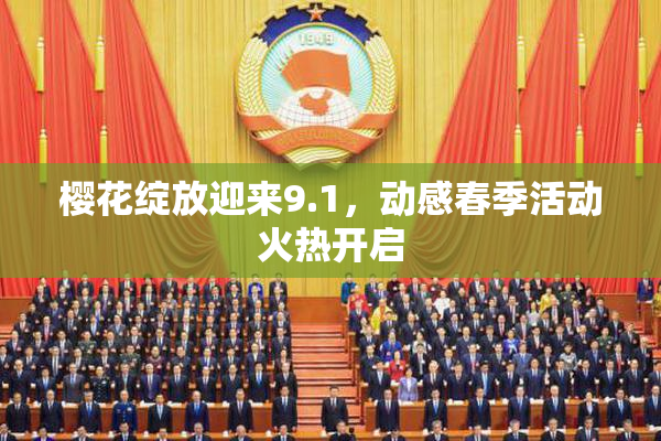 樱花绽放迎来9.1，动感春季活动火热开启