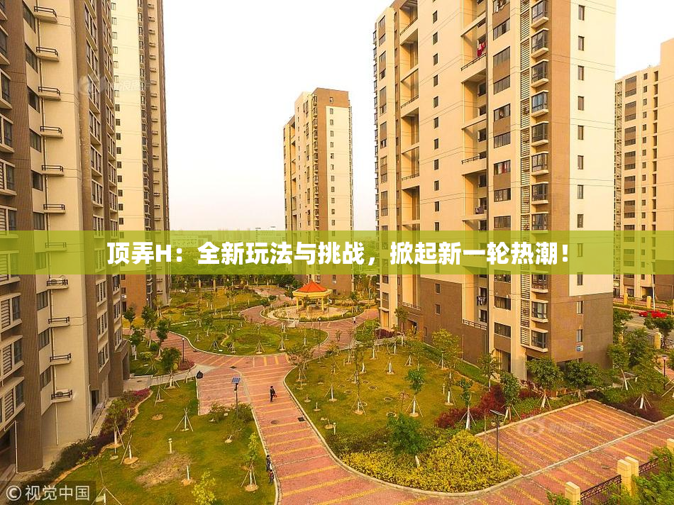 顶弄H：全新玩法与挑战，掀起新一轮热潮！