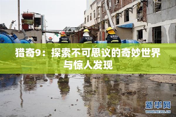 猎奇9：探索不可思议的奇妙世界与惊人发现