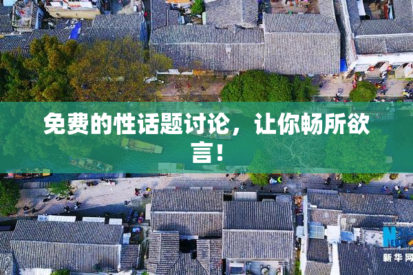 免费的性话题讨论，让你畅所欲言！