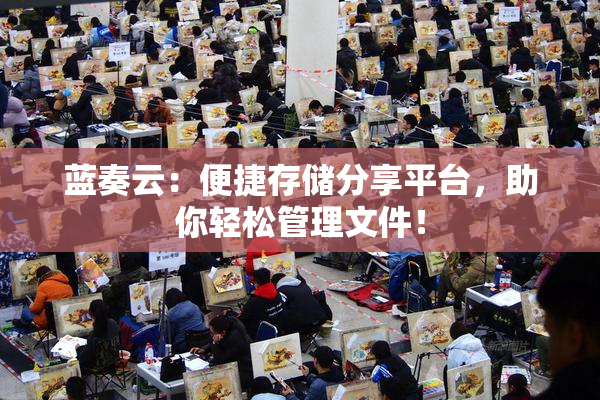 蓝奏云：便捷存储分享平台，助你轻松管理文件！