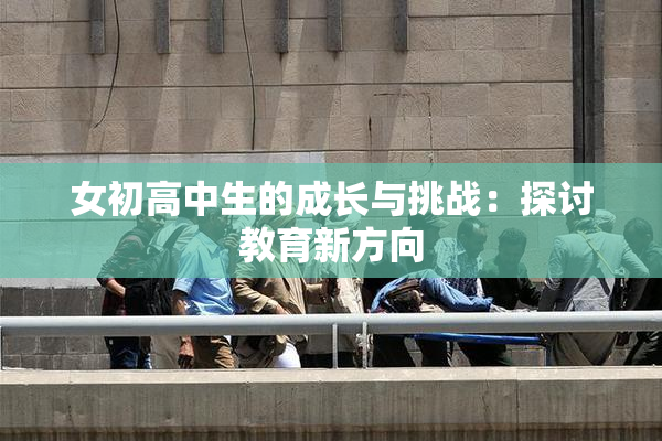 女初高中生的成长与挑战：探讨教育新方向