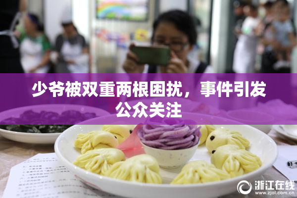 少爷被双重两根困扰，事件引发公众关注