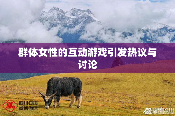 群体女性的互动游戏引发热议与讨论