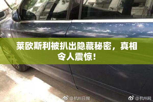 莱欧斯利被扒出隐藏秘密，真相令人震惊！
