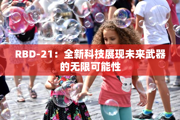 RBD-21：全新科技展现未来武器的无限可能性