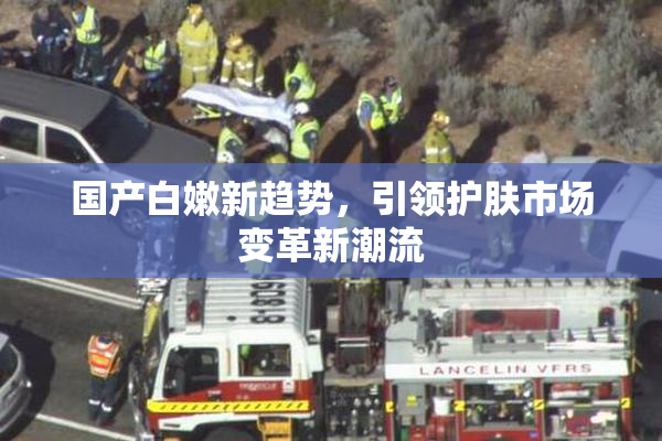 国产白嫩新趋势，引领护肤市场变革新潮流