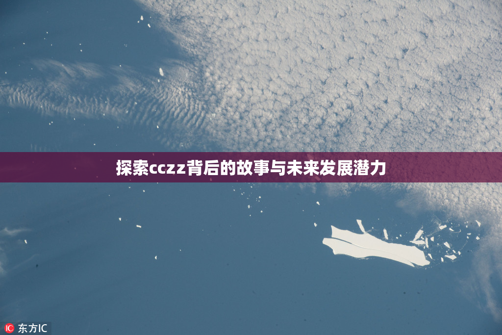 探索cczz背后的故事与未来发展潜力