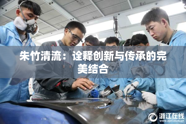 朱竹清流：诠释创新与传承的完美结合