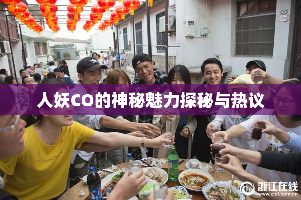 人妖CO的神秘魅力探秘与热议
