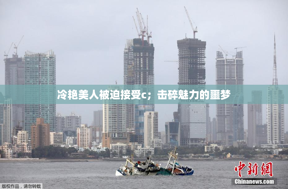 冷艳美人被迫接受c；击碎魅力的噩梦