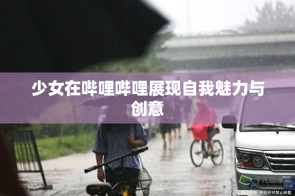 少女在哔哩哔哩展现自我魅力与创意
