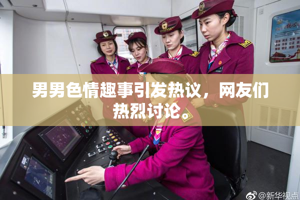 男男色情趣事引发热议，网友们热烈讨论。