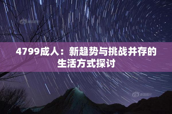 4799成人：新趋势与挑战并存的生活方式探讨