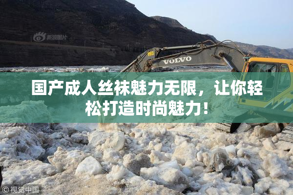 国产成人丝袜魅力无限，让你轻松打造时尚魅力！