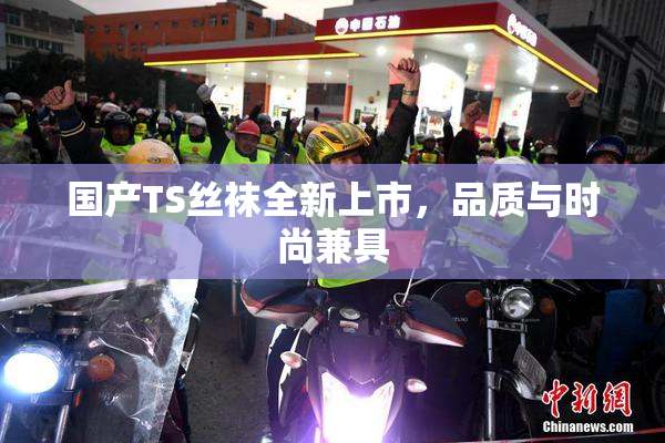 国产TS丝袜全新上市，品质与时尚兼具