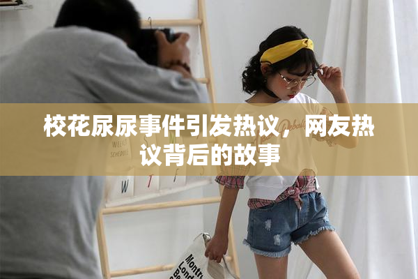 校花尿尿事件引发热议，网友热议背后的故事