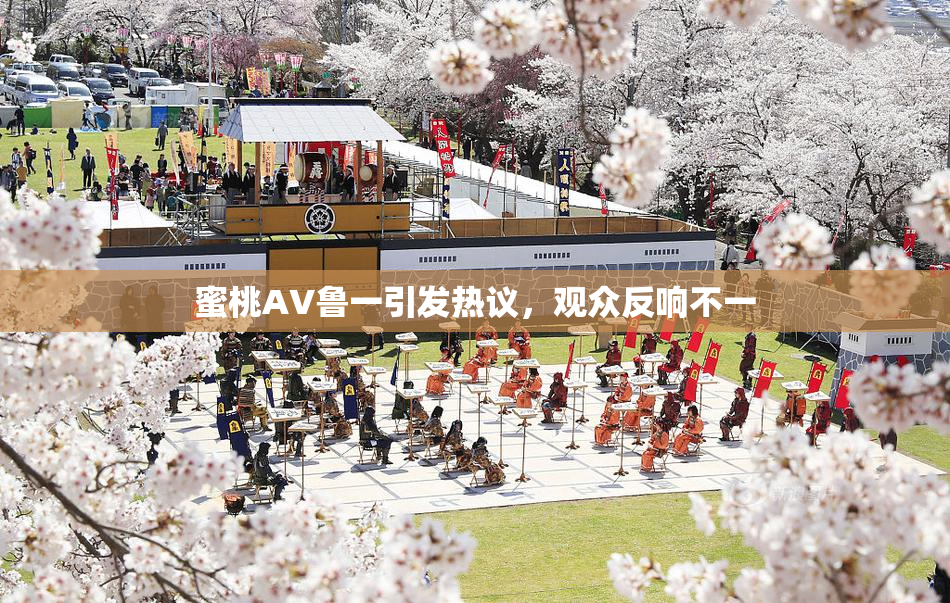蜜桃AV鲁一引发热议，观众反响不一