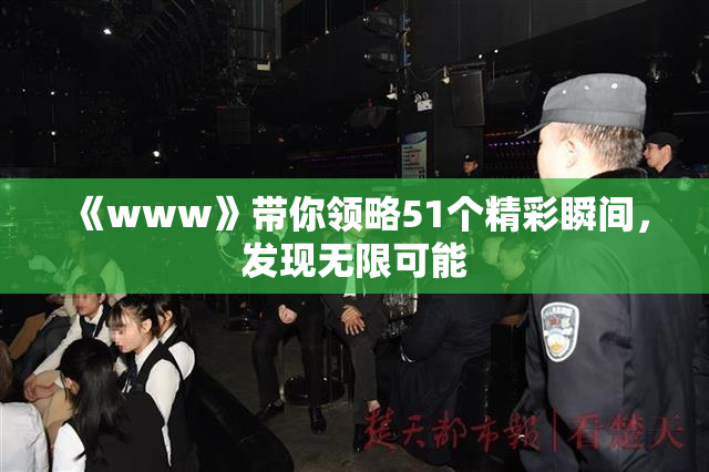 《www》带你领略51个精彩瞬间，发现无限可能