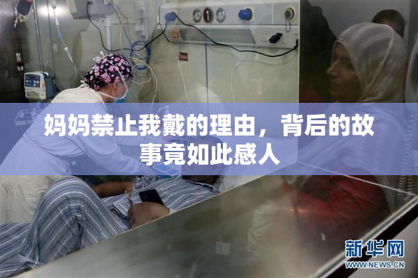 妈妈禁止我戴的理由，背后的故事竟如此感人