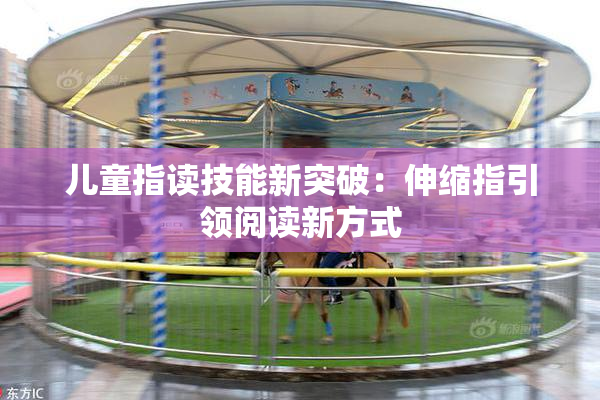 儿童指读技能新突破：伸缩指引领阅读新方式