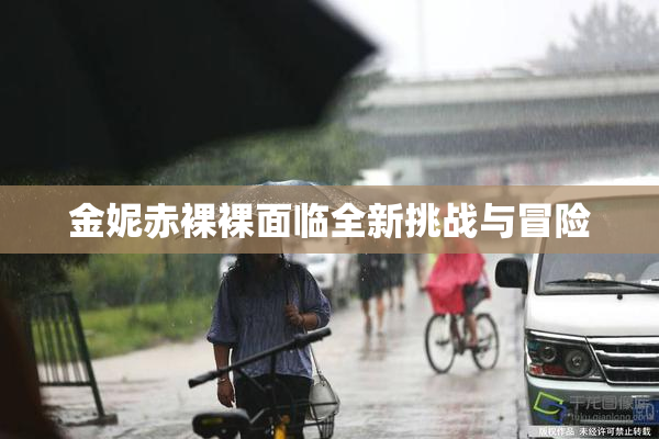 金妮赤裸裸面临全新挑战与冒险