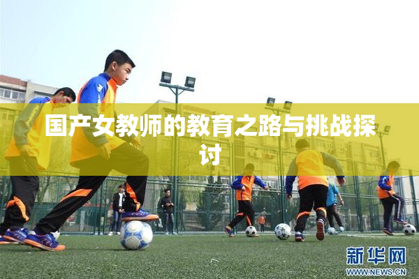 国产女教师的教育之路与挑战探讨