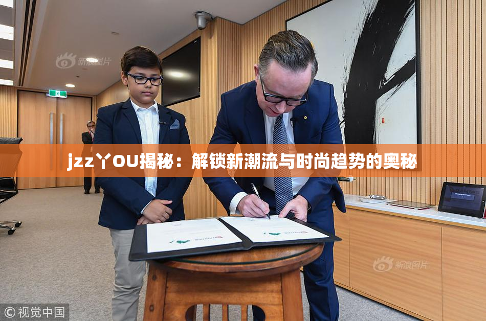 jzz丫OU揭秘：解锁新潮流与时尚趋势的奥秘