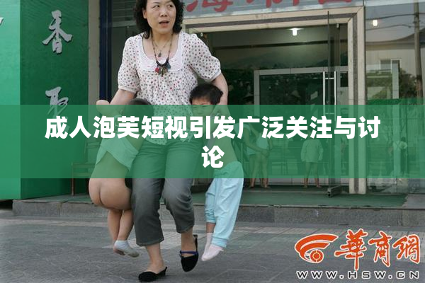 成人泡芙短视引发广泛关注与讨论