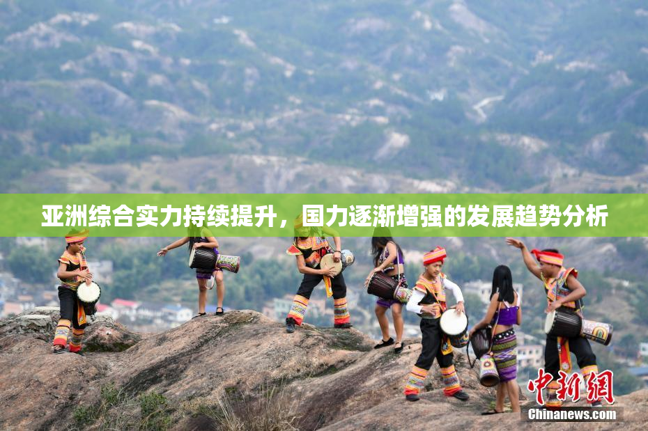 亚洲综合实力持续提升，国力逐渐增强的发展趋势分析