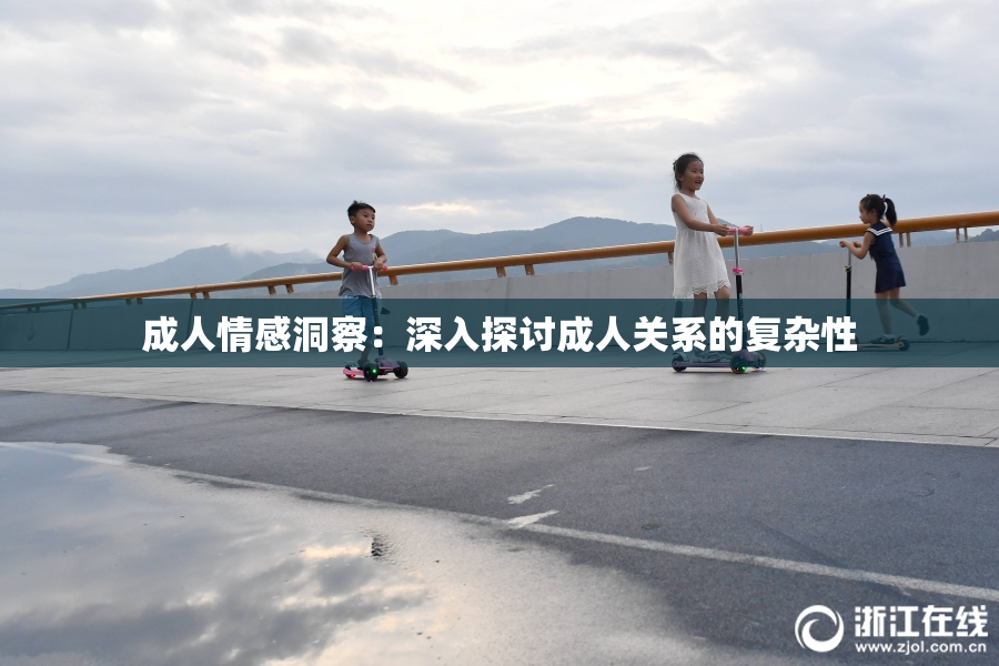 成人情感洞察：深入探讨成人关系的复杂性