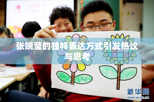张婉莹的独特表达方式引发热议与思考