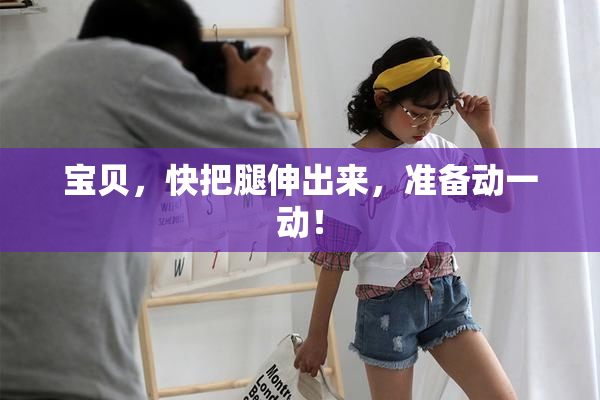 宝贝，快把腿伸出来，准备动一动！