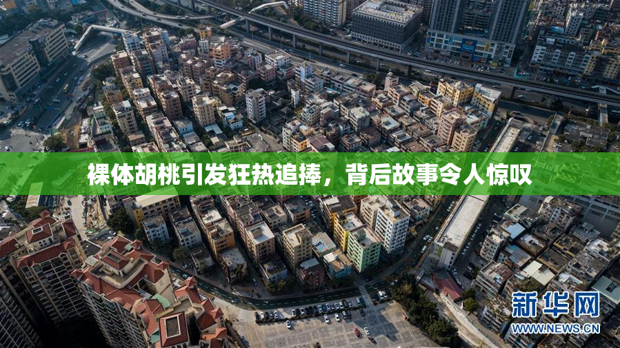 裸体胡桃引发狂热追捧，背后故事令人惊叹