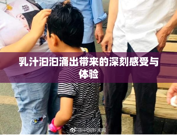 乳汁汩汩涌出带来的深刻感受与体验