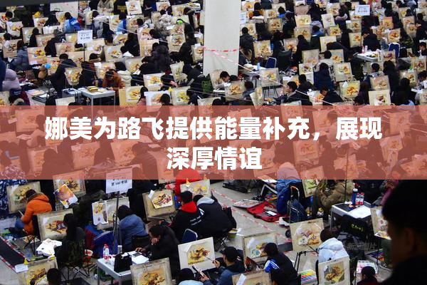 娜美为路飞提供能量补充，展现深厚情谊