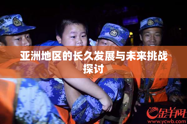 亚洲地区的长久发展与未来挑战探讨