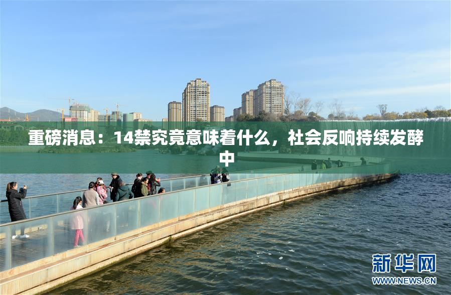 重磅消息：14禁究竟意味着什么，社会反响持续发酵中