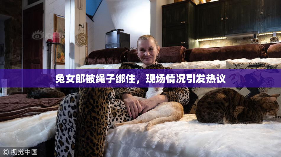 兔女郎被绳子绑住，现场情况引发热议