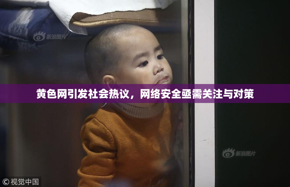 黄色网引发社会热议，网络安全亟需关注与对策
