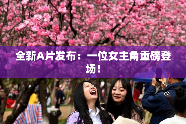 全新A片发布：一位女主角重磅登场！