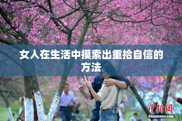 女人在生活中摸索出重拾自信的方法
